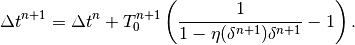 \Delta t^{n+1} = \Delta t^n + T_0^{n+1} \left( \frac{1}{1 - \eta(\delta^{n+1})\delta^{n+1}} - 1 \right) .