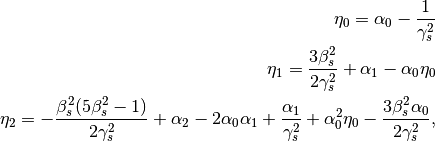 \eta_0 = \alpha_0 - \frac{1}{\gamma_s^2} \\
\eta_1 = \frac{3 \beta_s^2}{2 \gamma_s^2} + \alpha_1 - \alpha_0 \eta_0 \\
\eta_2 = - \frac{\beta_s^2(5 \beta_s^2 - 1)}{2 \gamma_s^2} + \alpha_2 - 2 \alpha_0 \alpha_1 + \frac{\alpha_1}{\gamma_s^2} + \alpha_0^2 \eta_0 - \frac{3 \beta_s^2 \alpha_0}{2 \gamma_s^2},