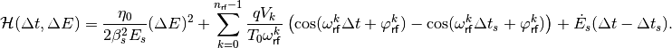 \mathcal{H}(\Delta t, \Delta E) = \frac{\eta_0}{2 \beta_s^2 E_s}(\Delta E)^2 + \sum_{k=0}^{n_{\mathsf{rf}}-1} \frac{q V_k}{T_0 \omega_{\mathsf{rf}}^k} \left( \cos (\omega_{\mathsf{rf}}^k \Delta t + \varphi_{\mathsf{rf}}^k) - \cos (\omega_{\mathsf{rf}}^k \Delta t_s + \varphi_{\mathsf{rf}}^k) \right) + \dot{E_s} (\Delta t - \Delta t_s) .
