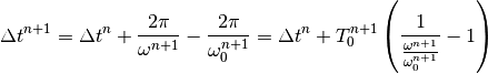 \Delta t^{n+1} = \Delta t^n + \frac{2 \pi}{\omega^{n+1}} - \frac{2 \pi}{\omega_0^{n+1}} =
\Delta t^n + T_0^{n+1} \left( \frac{1}{\frac{\omega^{n+1}}{\omega_0^{n+1}}} - 1 \right)