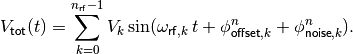 V_{\mathsf{tot}}(t) = \sum_{k=0}^{n_{\mathsf{rf}}-1} V_k \sin(\omega_{\mathsf{rf},k} \, t + \phi_{\mathsf{offset},k}^n + \phi_{\mathsf{noise},k}^n) .