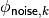 \phi_{\mathsf{noise},k}