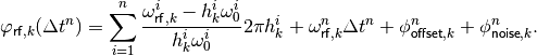 \varphi_{\mathsf{rf},k}(\Delta t^n) = \sum_{i=1}^{n} \frac{\omega_{\mathsf{rf},k}^i - h_k^i \omega_0^i}{h_k^i \omega_0^i} 2 \pi h_k^i + \omega_{\mathsf{rf},k}^n \Delta t^n + \phi_{\mathsf{offset},k}^n + \phi_{\mathsf{noise},k}^n .