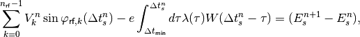 \sum_{k=0}^{n_{\mathsf{rf}}-1} V_k^n \sin \varphi_{\mathsf{rf},k}(\Delta t_s^n) - e \int_{\Delta t_{\mathsf{min}}}^{\Delta t_s^n} d\tau \lambda(\tau) W(\Delta t_s^n - \tau) = (E_s^{n+1} - E_s^n) ,