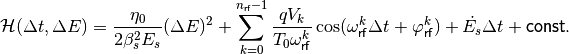 \mathcal{H}(\Delta t, \Delta E) = \frac{\eta_0}{2 \beta_s^2 E_s}(\Delta E)^2 + \sum_{k=0}^{n_{\mathsf{rf}}-1} \frac{q V_k}{T_0 \omega_{\mathsf{rf}}^k} \cos (\omega_{\mathsf{rf}}^k \Delta t + \varphi_{\mathsf{rf}}^k) + \dot{E_s} \Delta t + \mathsf{const} .